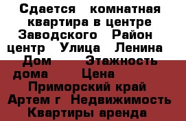 Сдается 3 комнатная квартира в центре Заводского › Район ­ центр › Улица ­ Ленина › Дом ­ 3 › Этажность дома ­ 5 › Цена ­ 15 000 - Приморский край, Артем г. Недвижимость » Квартиры аренда   